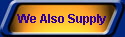 We Also Supply